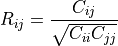 R_{ij} = \frac{ C_{ij} } { \sqrt{ C_{ii} C_{jj} } }